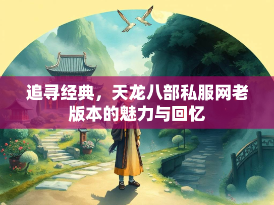 追寻经典，天龙八部私服网老版本的魅力与回忆