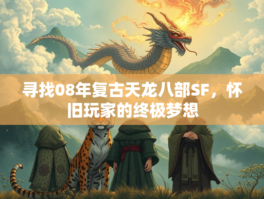 寻找08年复古天龙八部SF，怀旧玩家的终极梦想