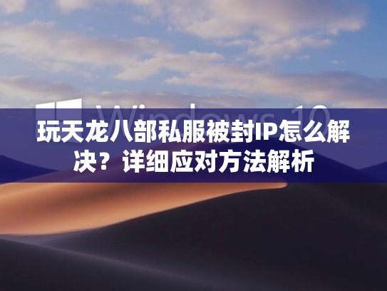 玩天龙八部私服被封IP怎么解决？详细应对方法解析