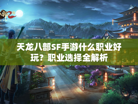天龙八部SF手游什么职业好玩？职业选择全解析