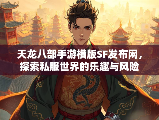 天龙八部手游横版SF发布网，探索私服世界的乐趣与风险