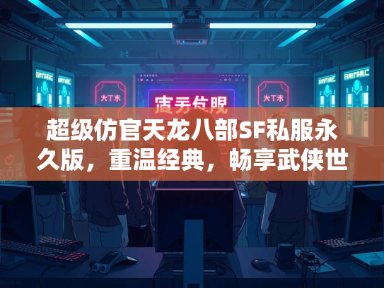 超级仿官天龙八部SF私服永久版，重温经典，畅享武侠世界