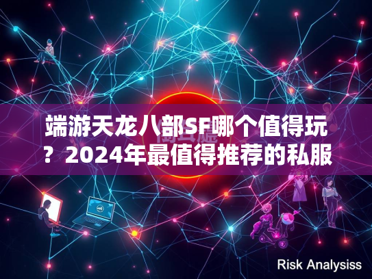 端游天龙八部SF哪个值得玩？2024年最值得推荐的私服盘点