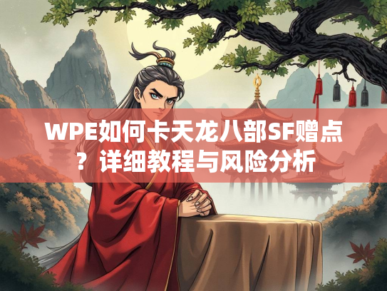 WPE如何卡天龙八部SF赠点？详细教程与风险分析