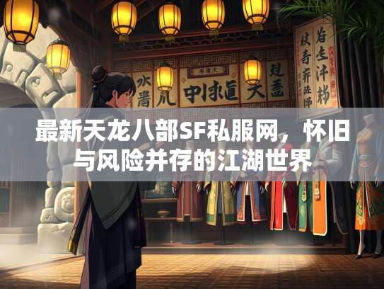 最新天龙八部SF私服网，怀旧与风险并存的江湖世界