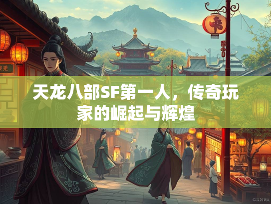 天龙八部SF第一人，传奇玩家的崛起与辉煌