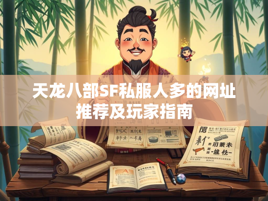 天龙八部SF私服人多的网址推荐及玩家指南