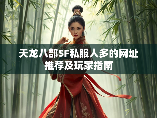 天龙八部SF私服人多的网址推荐及玩家指南
