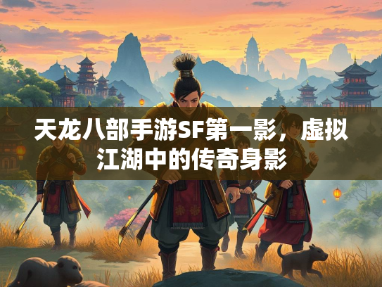 天龙八部手游SF第一影，虚拟江湖中的传奇身影