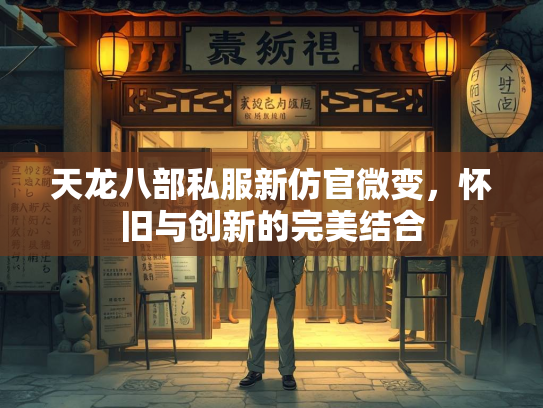 天龙八部私服新仿官微变，怀旧与创新的完美结合