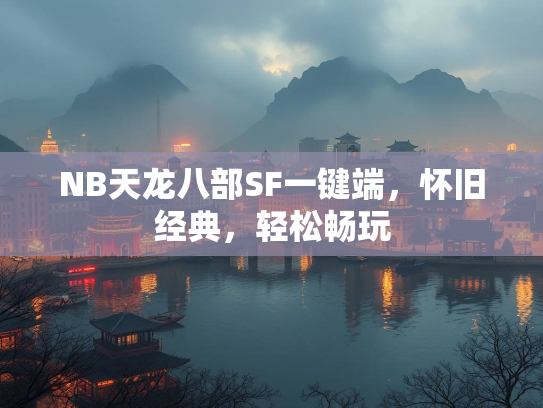 NB天龙八部SF一键端，怀旧经典，轻松畅玩