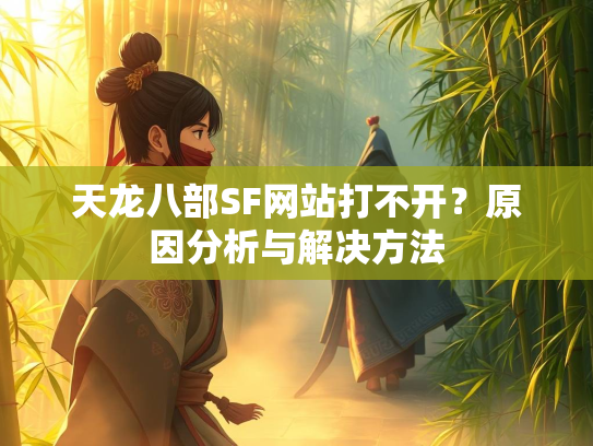 天龙八部SF网站打不开？原因分析与解决方法