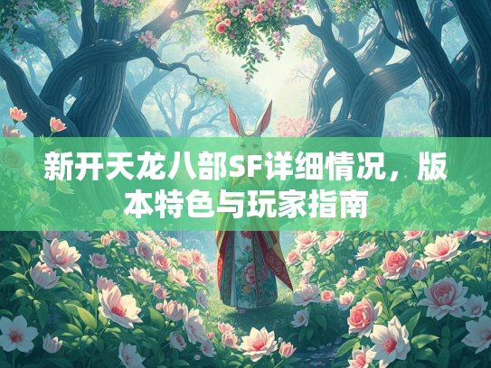 新开天龙八部SF详细情况，版本特色与玩家指南