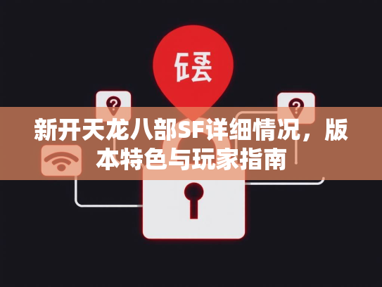 新开天龙八部SF详细情况，版本特色与玩家指南