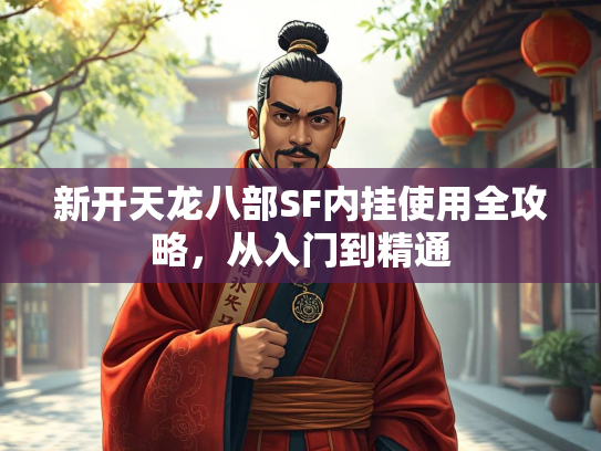 新开天龙八部SF内挂使用全攻略，从入门到精通