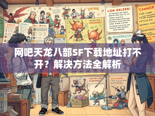 网吧天龙八部SF下载地址打不开？解决方法全解析