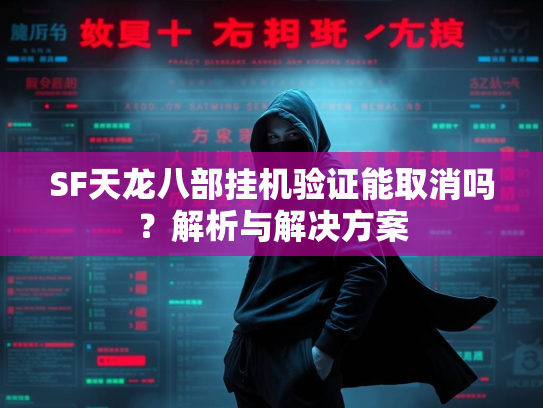 SF天龙八部挂机验证能取消吗？解析与解决方案