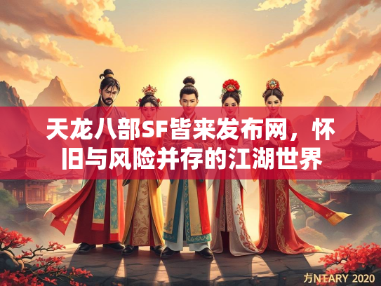 天龙八部SF皆来发布网，怀旧与风险并存的江湖世界