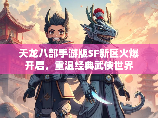 天龙八部手游版SF新区火爆开启，重温经典武侠世界