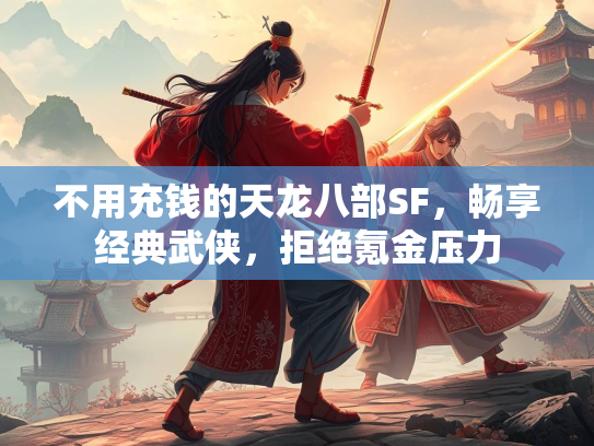 不用充钱的天龙八部SF，畅享经典武侠，拒绝氪金压力