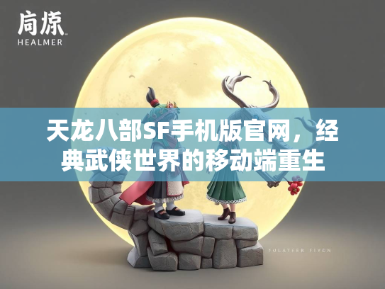 天龙八部SF手机版官网，经典武侠世界的移动端重生