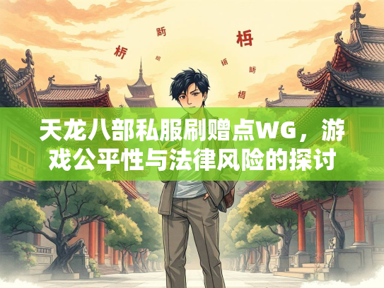 天龙八部私服刷赠点WG，游戏公平性与法律风险的探讨
