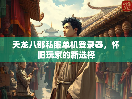 天龙八部私服单机登录器，怀旧玩家的新选择