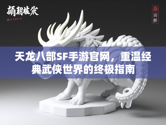 天龙八部SF手游官网，重温经典武侠世界的终极指南