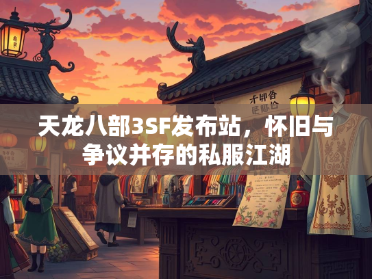天龙八部3SF发布站，怀旧与争议并存的私服江湖