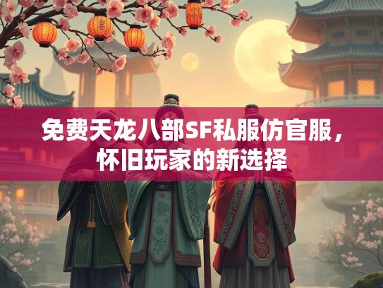 免费天龙八部SF私服仿官服，怀旧玩家的新选择