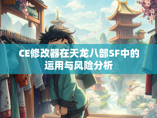 CE修改器在天龙八部SF中的运用与风险分析