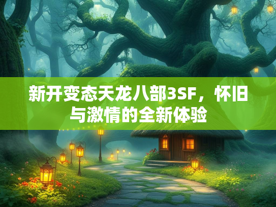 新开变态天龙八部3SF，怀旧与激情的全新体验