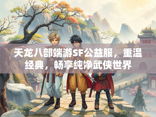 天龙八部端游SF公益服，重温经典，畅享纯净武侠世界