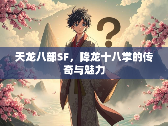 天龙八部SF，降龙十八掌的传奇与魅力