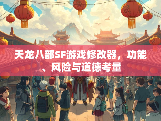 天龙八部SF游戏修改器，功能、风险与道德考量