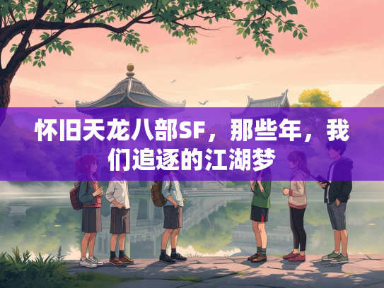 怀旧天龙八部SF，那些年，我们追逐的江湖梦