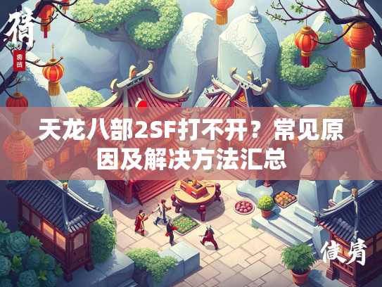 天龙八部2SF打不开？常见原因及解决方法汇总