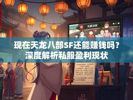现在天龙八部SF还能赚钱吗？深度解析私服盈利现状