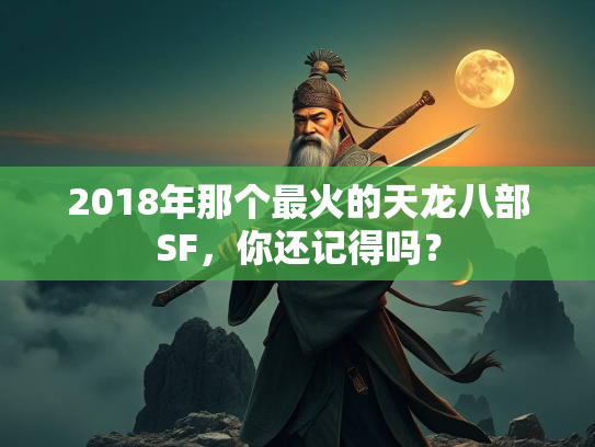 2018年那个最火的天龙八部SF，你还记得吗？