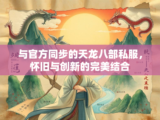 与官方同步的天龙八部私服，怀旧与创新的完美结合
