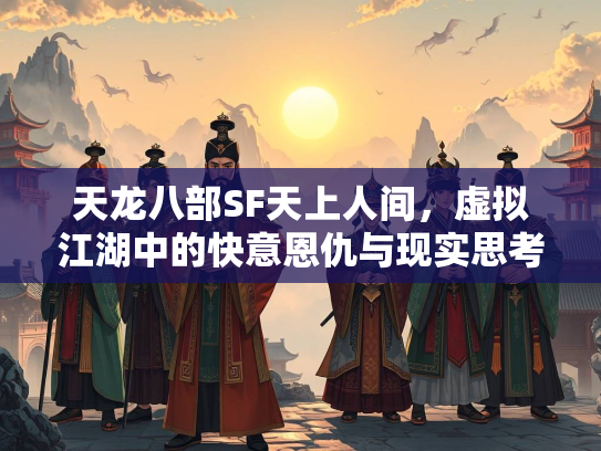 天龙八部SF天上人间，虚拟江湖中的快意恩仇与现实思考