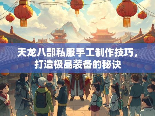 天龙八部私服手工制作技巧，打造极品装备的秘诀