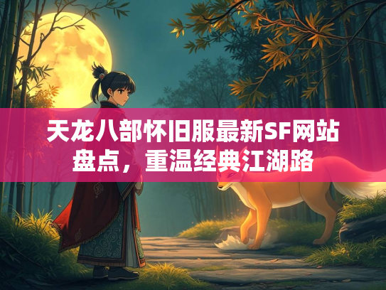 天龙八部怀旧服最新SF网站盘点，重温经典江湖路
