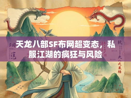天龙八部SF布网超变态，私服江湖的疯狂与风险
