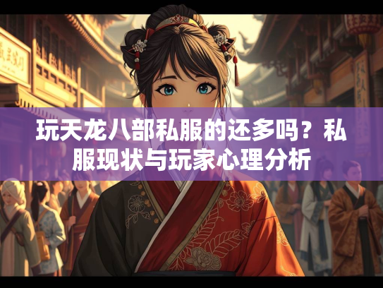 玩天龙八部私服的还多吗？私服现状与玩家心理分析