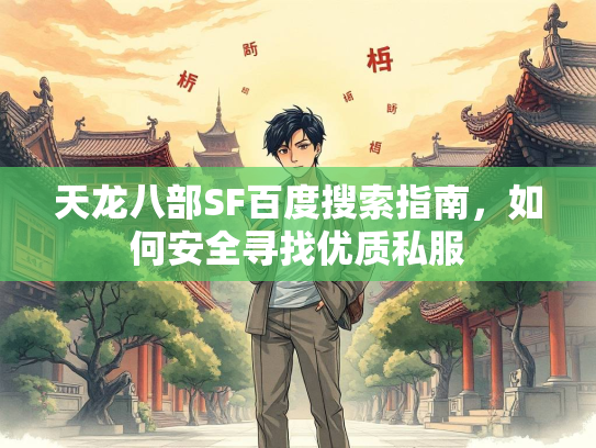 天龙八部SF百度搜索指南，如何安全寻找优质私服