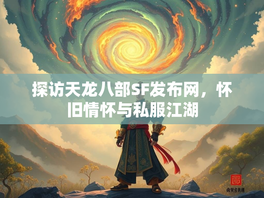 探访天龙八部SF发布网，怀旧情怀与私服江湖