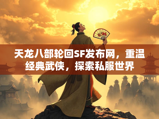 天龙八部轮回SF发布网，重温经典武侠，探索私服世界