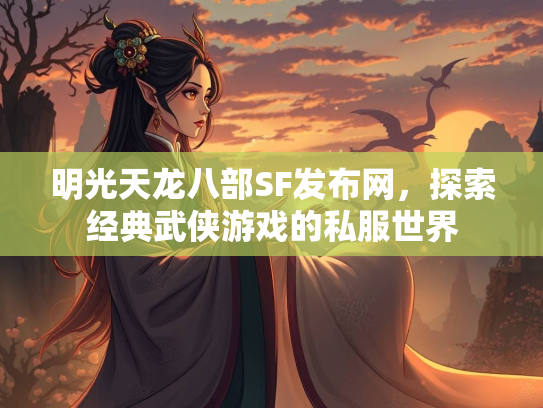 明光天龙八部SF发布网，探索经典武侠游戏的私服世界