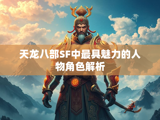 天龙八部SF中最具魅力的人物角色解析